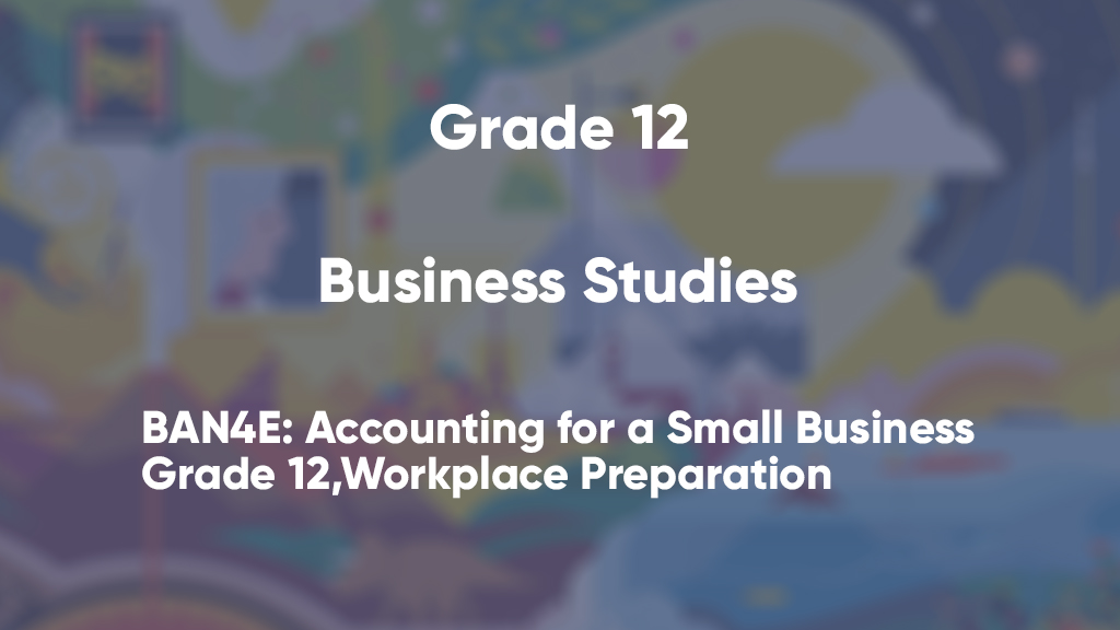 BAN4E: Accounting for a Small Business, Grade 12,Workplace Preparation